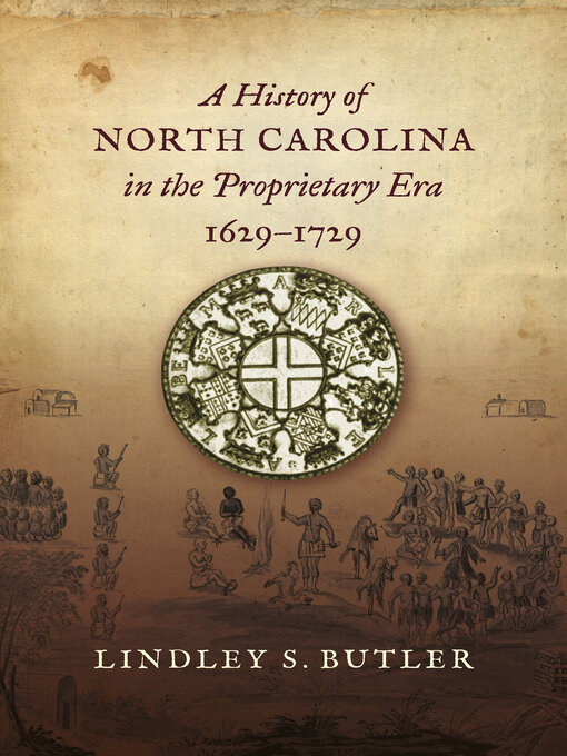 Title details for A History of North Carolina in the Proprietary Era, 1629-1729 by Lindley S. Butler - Available